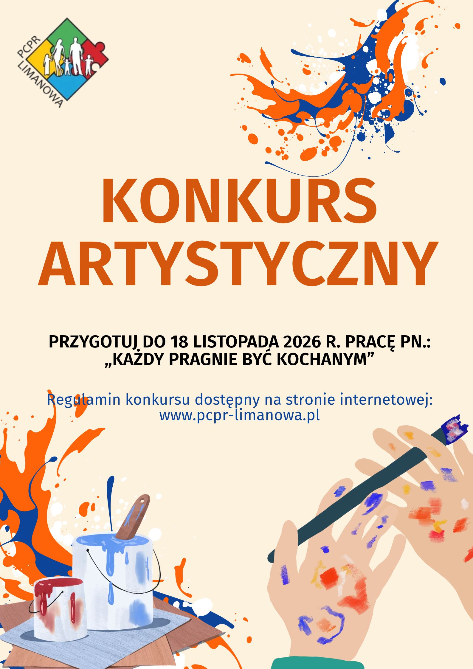 Plakat Powiatowego Centrum Pomocy Rodzinie w Limanowej promujący konkurs artystyczny pod hasłem „Każdy pragnie być kochanym”. Termin nadsyłania prac upływa 18 listopada 2026 r. Regulamin konkursu dostępny na stronie www.pcpr-limanowa.pl. Na plakacie znajdują się kolorowe plamy farby, puszki z farbami oraz dłonie trzymające pędzel i paletę malarską.